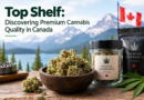 Top Shelf: Discovering Premium Cannabis Quality in Canada